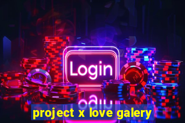 project x love galery